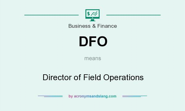 What does DFO mean? It stands for Director of Field Operations