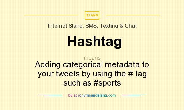 What does Hashtag mean? It stands for Adding categorical metadata to your tweets by using the # tag such as #sports