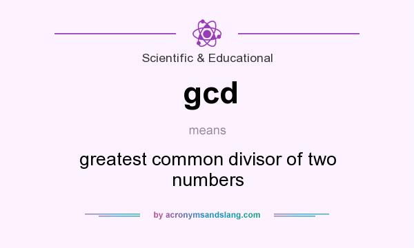 What does gcd mean? It stands for greatest common divisor of two numbers