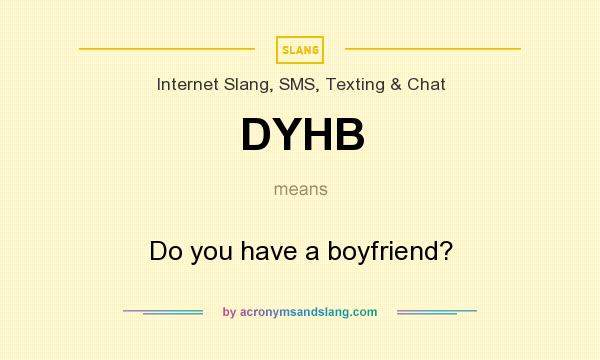 What does DYHB mean? It stands for Do you have a boyfriend?
