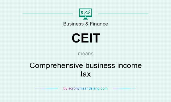 What does CEIT mean? It stands for Comprehensive business income tax