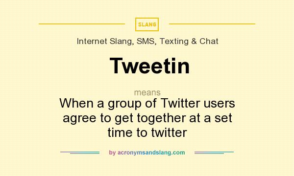 What does Tweetin mean? It stands for When a group of Twitter users agree to get together at a set time to twitter