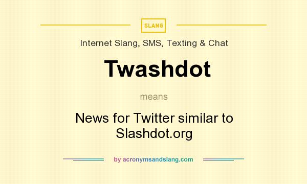 What does Twashdot mean? It stands for News for Twitter similar to Slashdot.org