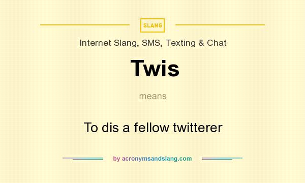 What does Twis mean? It stands for To dis a fellow twitterer