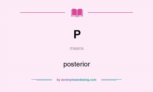 What does P mean? It stands for posterior