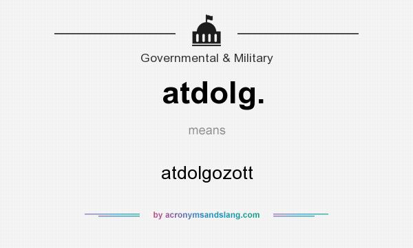 What does atdolg. mean? It stands for atdolgozott