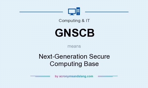 What does GNSCB mean? It stands for Next-Generation Secure Computing Base