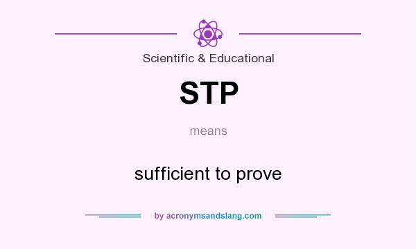 What does STP mean? It stands for sufficient to prove