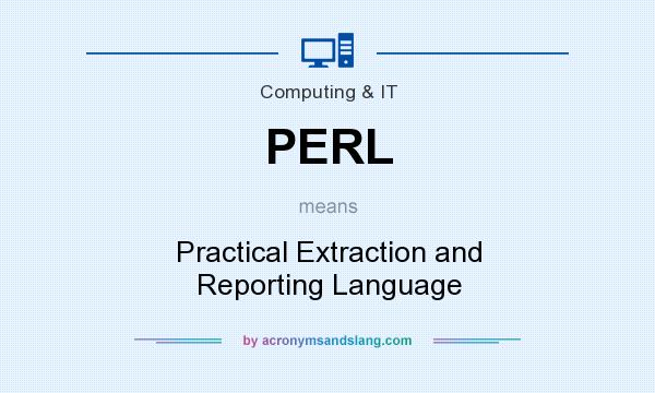 What does PERL mean? It stands for Practical Extraction and Reporting Language
