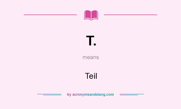 What does T. mean? It stands for Teil