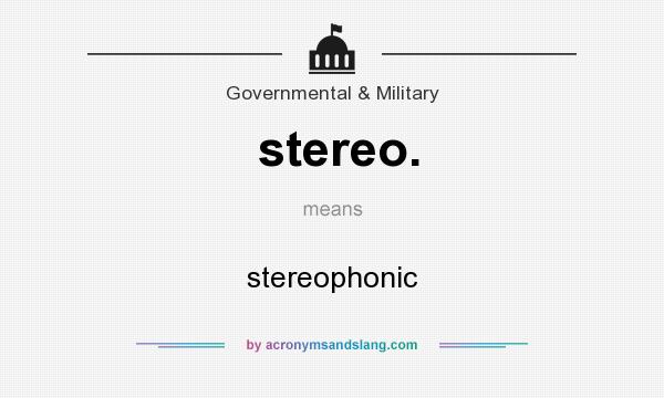 What does stereo. mean? It stands for stereophonic