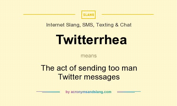What does Twitterrhea mean? It stands for The act of sending too man Twitter messages