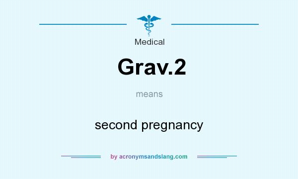 What does Grav.2 mean? It stands for second pregnancy
