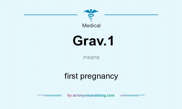 What does Grav.1 mean? It stands for first pregnancy