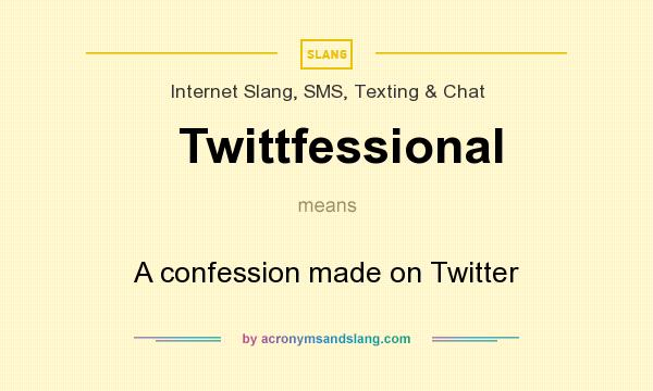 What does Twittfessional mean? It stands for A confession made on Twitter