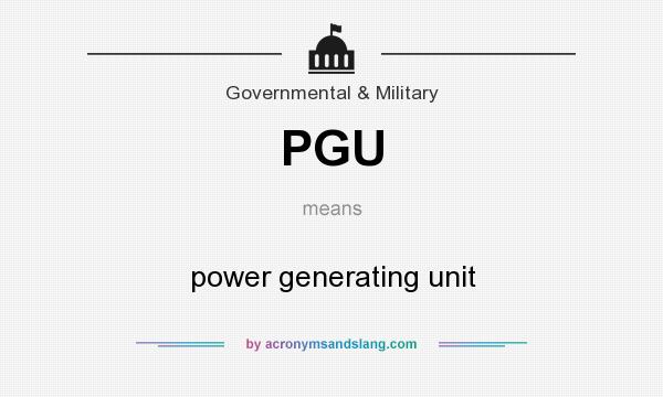 What does PGU mean? It stands for power generating unit