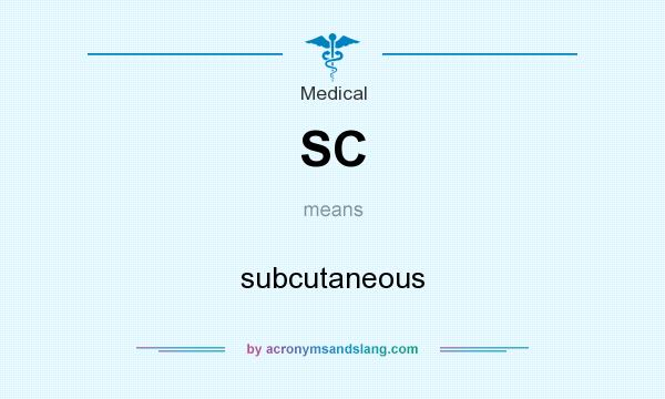 What does SC  mean? It stands for subcutaneous