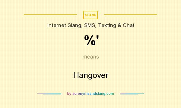What does %` mean? It stands for Hangover