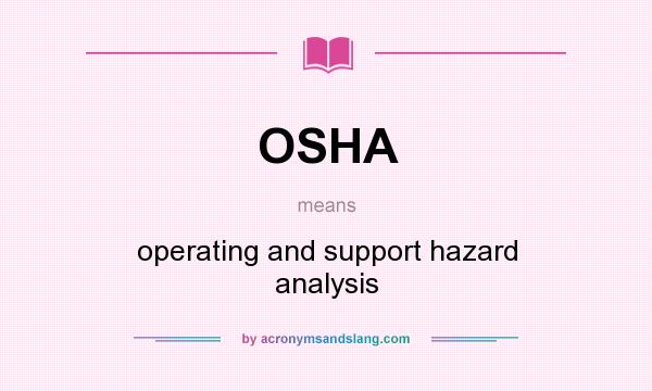 What does OSHA mean? It stands for operating and support hazard analysis