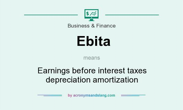 What does Ebita mean? It stands for Earnings before interest taxes depreciation amortization