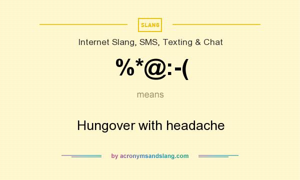 What does %*@:-( mean? It stands for Hungover with headache