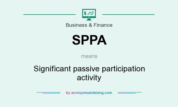 What does SPPA mean? It stands for Significant passive participation activity