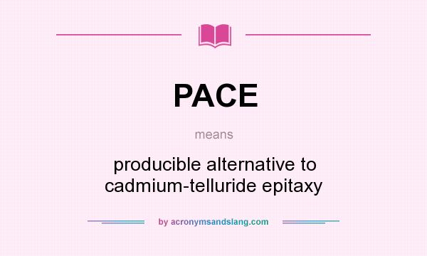 What does PACE mean? It stands for producible alternative to cadmium-telluride epitaxy