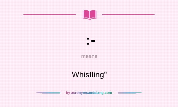 What does :- mean? It stands for Whistling