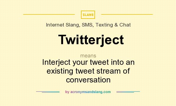 What does Twitterject mean? It stands for Interject your tweet into an existing tweet stream of conversation