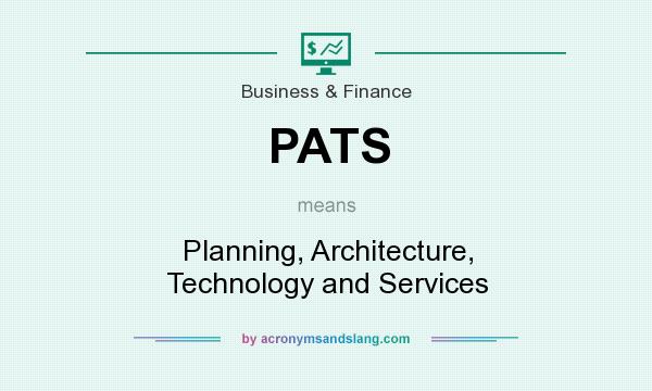 What does PATS mean? It stands for Planning, Architecture, Technology and Services