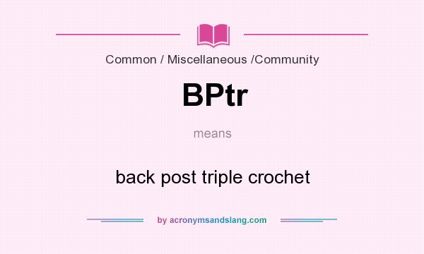 What does BPtr mean? It stands for back post triple crochet