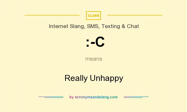 What does :-C mean? It stands for Really Unhappy