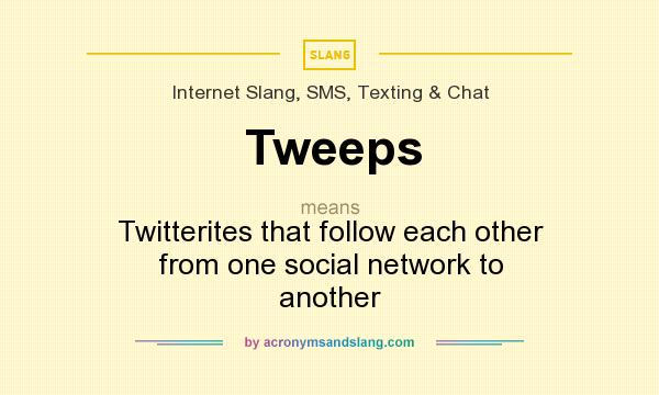 What does Tweeps mean? It stands for Twitterites that follow each other from one social network to another