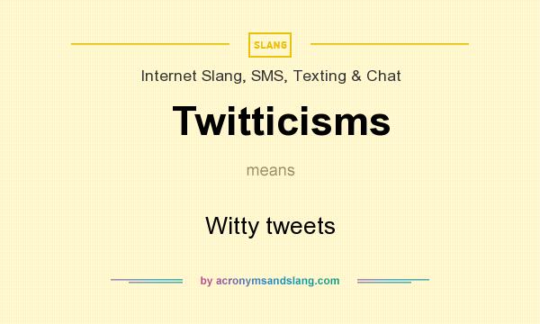 What does Twitticisms mean? It stands for Witty tweets