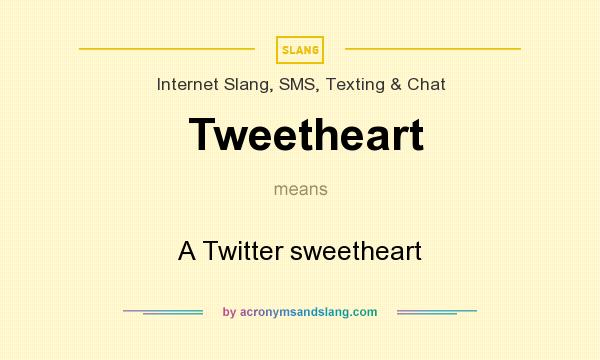 What does Tweetheart mean? It stands for A Twitter sweetheart