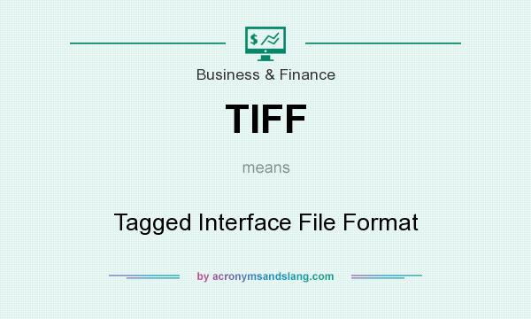 What does TIFF mean? It stands for Tagged Interface File Format