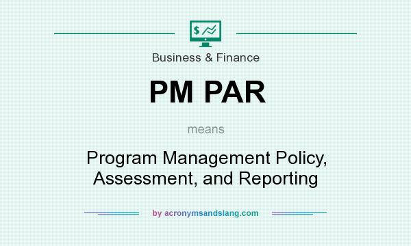 What does PM PAR mean? It stands for Program Management Policy, Assessment, and Reporting