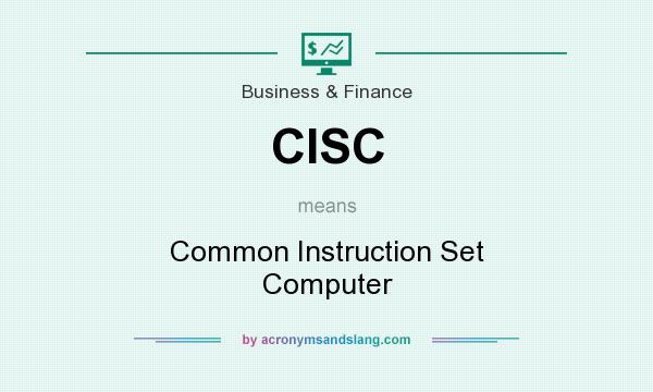 What does CISC mean? It stands for Common Instruction Set Computer