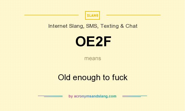 What does OE2F mean? It stands for Old enough to fuck