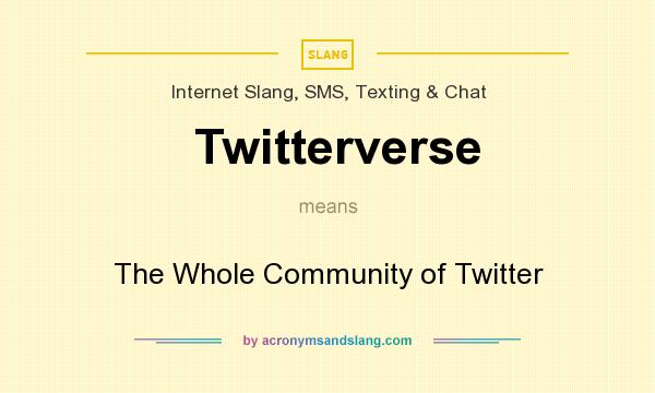 What does Twitterverse mean? It stands for The Whole Community of Twitter