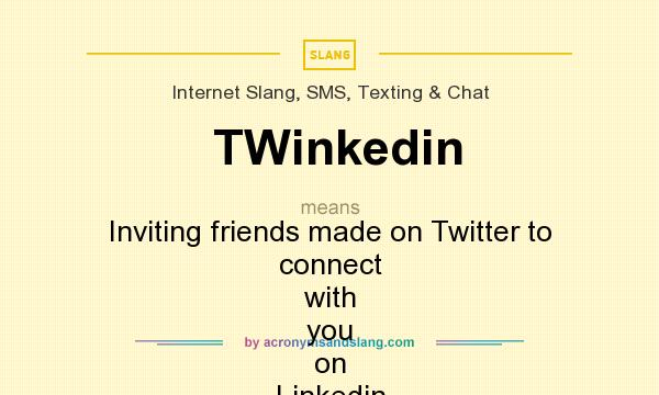What does TWinkedin mean? It stands for Inviting friends made on Twitter to connect with you on Linkedin
