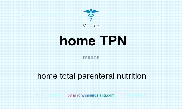 What does home TPN mean? It stands for home total parenteral nutrition