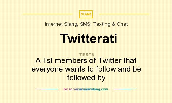 What does Twitterati mean? It stands for A-list members of Twitter that everyone wants to follow and be followed by