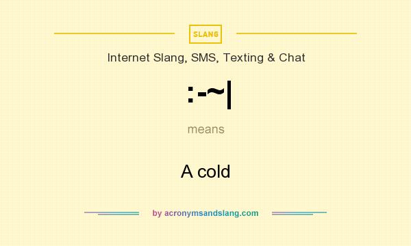 What does :-~| mean? It stands for A cold