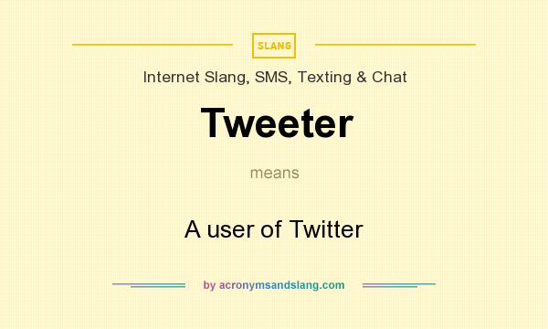 What does Tweeter mean? It stands for A user of Twitter