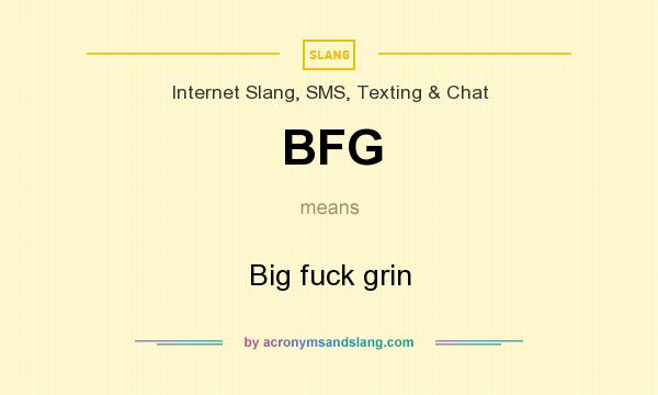 What does BFG mean? It stands for Big fuck grin