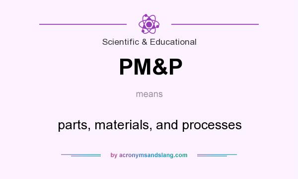 What does PM&P mean? It stands for parts, materials, and processes