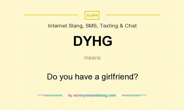 What does DYHG mean? It stands for Do you have a girlfriend?