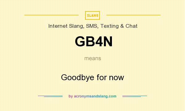 What does GB4N mean? It stands for Goodbye for now