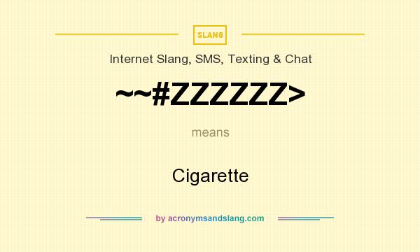 What does ~~#ZZZZZZ> mean? It stands for Cigarette
